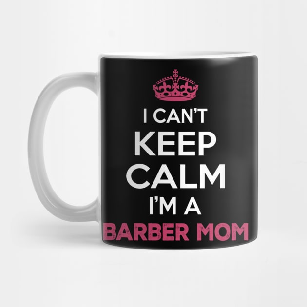 I Cant Keep Calm Im a Barber Mom by Planet of Tees